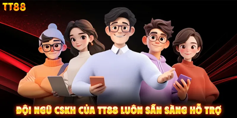 Đội ngũ CSKH của TT88 luôn sẵn sàng hỗ trợ