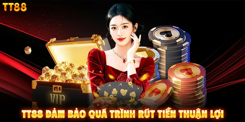 TT88 đảm bảo quá trình rút tiền thuận lợi